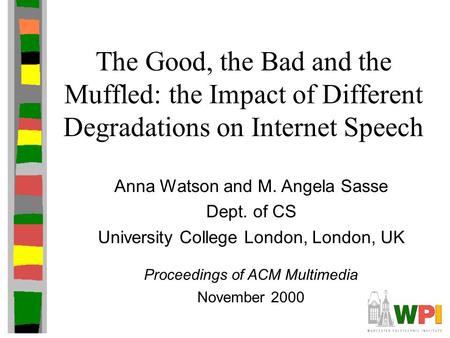 The Good, the Bad and the Muffled: the Impact of Different Degradations on Internet Speech Anna Watson and M. Angela Sasse Dept. of CS University College.