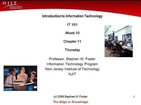 (c) 2006 Stephen W. Foster The Edge in Knowledge New Jersey Institute of Technology (c) 2006 Stephen W. Foster 1 Introduction to Information Technology.