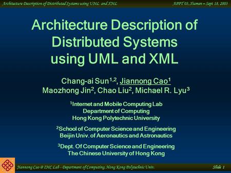 Jiannong IMC Lab - Department of Computing, Hong Kong Polytechnic Univ. Slide 1 Architecture Description of Distributed Systems using UML and XML.
