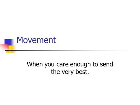 Movement When you care enough to send the very best.