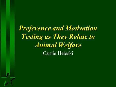 Preference and Motivation Testing as They Relate to Animal Welfare Camie Heleski.