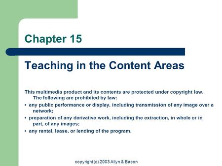 Copyright (c) 2003 Allyn & Bacon Chapter 15 Teaching in the Content Areas This multimedia product and its contents are protected under copyright law. The.