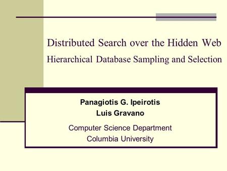 Distributed Search over the Hidden Web Hierarchical Database Sampling and Selection Panagiotis G. Ipeirotis Luis Gravano Computer Science Department Columbia.