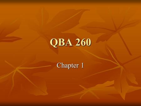 QBA 260 Chapter 1. Chapter 1 Topics Samples and Populations Samples and Populations Types of Data Types of Data Variables – Independent and Dependent.