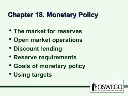 Chapter 18. Monetary Policy The market for reserves Open market operations Discount lending Reserve requirements Goals of monetary policy Using targets.