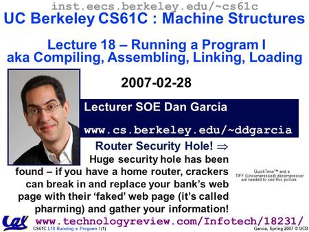 CS61C L18 Running a Program I (1) Garcia, Spring 2007 © UCB Router Security Hole!  Huge security hole has been found – if you have a home router, crackers.