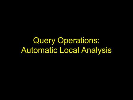 Query Operations: Automatic Local Analysis. Introduction Difficulty of formulating user queries –Insufficient knowledge of the collection –Insufficient.