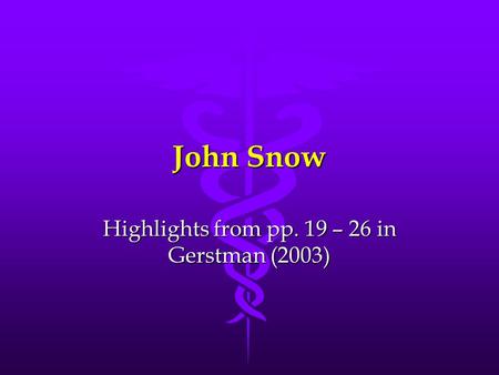 John Snow Highlights from pp. 19 – 26 in Gerstman (2003)