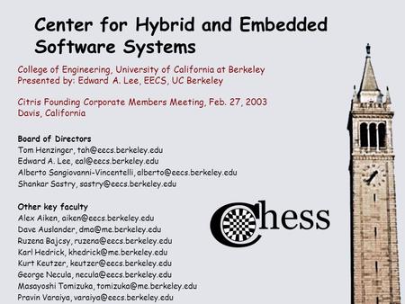 Center for Hybrid and Embedded Software Systems College of Engineering, University of California at Berkeley Presented by: Edward A. Lee, EECS, UC Berkeley.