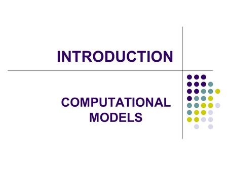 INTRODUCTION COMPUTATIONAL MODELS. 2 What is Computer Science Sciences deal with building and studying models of real world objects /systems. What is.