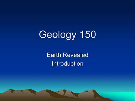 Geology 150 Earth Revealed Introduction. Evolution of the Earth Big Bang – 15 b.y. Solar Nebula Cooling and Condensation of tiny particles Repeat collisions.
