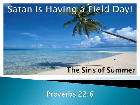 The Sins of Summer Proverbs 22:6.  Immodesty has a direct relationship between the individual, worldliness, or godliness ◦ Newspaper ads entice people.