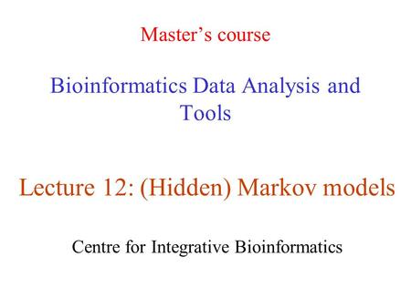 Master’s course Bioinformatics Data Analysis and Tools Lecture 12: (Hidden) Markov models Centre for Integrative Bioinformatics.