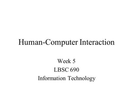 Week 5 LBSC 690 Information Technology Human-Computer Interaction.
