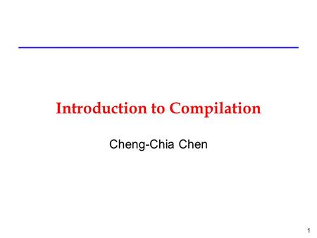 1 Introduction to Compilation Cheng-Chia Chen. 2 What is a compiler? l a program that translates an executable program in one language into an executable.