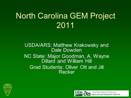 North Carolina GEM Project 2011 USDA/ARS: Matthew Krakowsky and Dale Dowden NC State: Major Goodman, A. Wayne Dillard and William Hill Grad Students: Oliver.