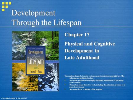 Copyright © Allyn & Bacon 2007 Development Through the Lifespan Chapter 17 Physical and Cognitive Development in Late Adulthood This multimedia product.