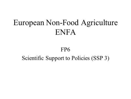 European Non-Food Agriculture ENFA FP6 Scientific Support to Policies (SSP 3)