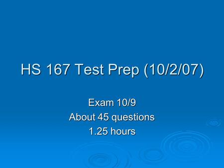 HS 167 Test Prep (10/2/07) Exam 10/9 About 45 questions 1.25 hours.