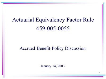 1 Actuarial Equivalency Factor Rule 459-005-0055 Accrued Benefit Policy Discussion January 14, 2003.