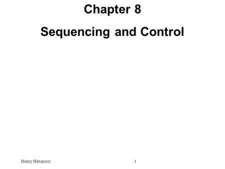 Chapter 8 Sequencing and Control Henry Hexmoor1. 2 Datapath versus Control unit  Datapath - performs data transfer and processing operations  Control.
