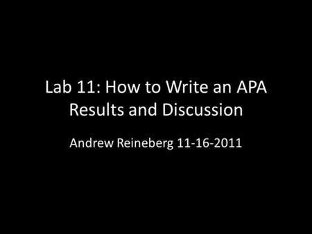 Lab 11: How to Write an APA Results and Discussion Andrew Reineberg 11-16-2011.