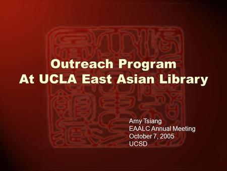 Outreach Program At UCLA East Asian Library Amy Tsiang EAALC Annual Meeting October 7, 2005 UCSD.