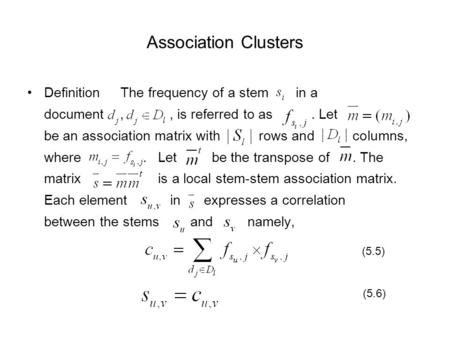 Association Clusters Definition The frequency of a stem in a document,, is referred to as. Let be an association matrix with rows and columns, where. Let.