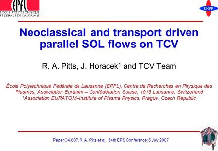 Paper O4.007, R. A. Pitts et al., 34th EPS Conference: 5 July 2007 Neoclassical and transport driven parallel SOL flows on TCV R. A. Pitts, J. Horacek.