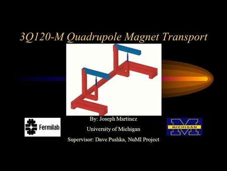 By: Joseph Martinez University of Michigan Supervisor: Dave Pushka, NuMI Project 3Q120-M Quadrupole Magnet Transport.