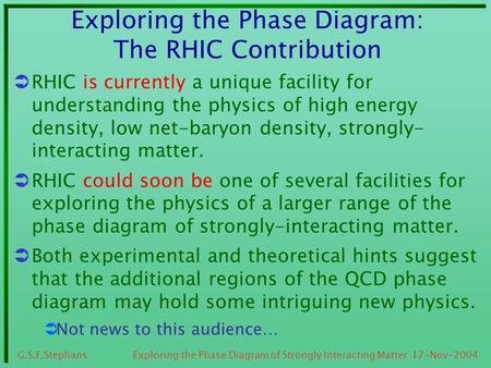 17-Nov-2004G.S.F.Stephans Exploring the Phase Diagram of Strongly Interacting Matter Exploring the Phase Diagram: The RHIC Contribution  RHIC is currently.