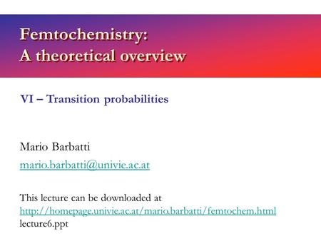 Femtochemistry: A theoretical overview Mario Barbatti VI – Transition probabilities This lecture can be downloaded at