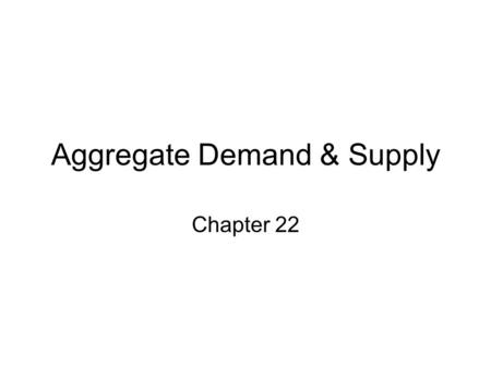 Aggregate Demand & Supply Chapter 22. Behavior of Aggregate Demand’s Component Parts.