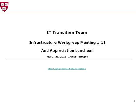 1 IT Transition Team Infrastructure Workgroup Meeting # 11 And Appreciation Luncheon March 23, 2011 1:00pm-2:00pm