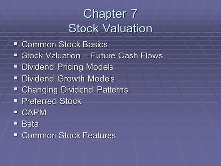 Chapter 7 Stock Valuation  Common Stock Basics  Stock Valuation – Future Cash Flows  Dividend Pricing Models  Dividend Growth Models  Changing Dividend.
