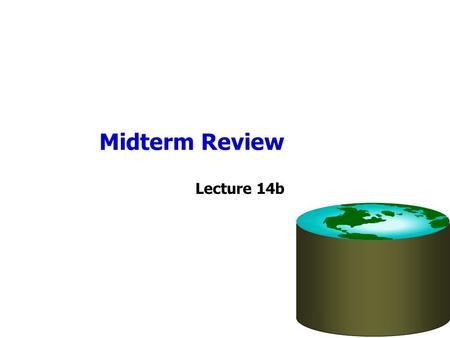 Midterm Review Lecture 14b. 14 Lectures So Far 1.Introduction 2.The Relational Model 3.Disks and Files 4.Relational Algebra 5.File Org, Indexes 6.Relational.