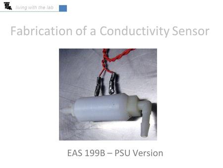 Fabrication of a Conductivity Sensor EAS 199B – PSU Version living with the lab.