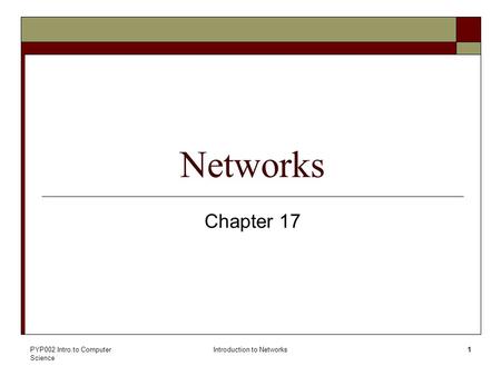 PYP002 Intro.to Computer Science Introduction to Networks1 Networks Chapter 17.