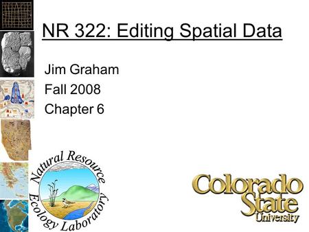 NR 322: Editing Spatial Data Jim Graham Fall 2008 Chapter 6.