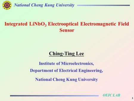 OEIC LAB National Cheng Kung University 1 Ching-Ting Lee Institute of Microelectronics, Department of Electrical Engineering, National Cheng Kung University.