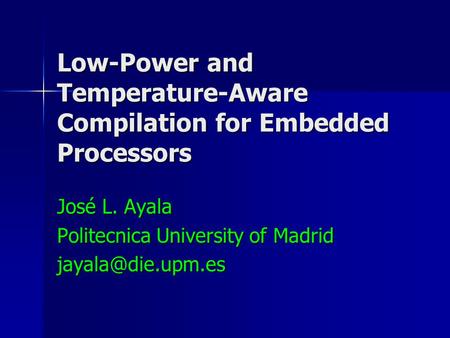 Low-Power and Temperature-Aware Compilation for Embedded Processors José L. Ayala Politecnica University of Madrid