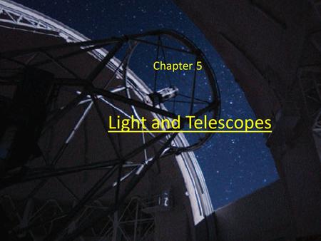 Light and Telescopes Chapter 5. Traditional Telescopes The 4-m Mayall Telescope at Kitt Peak National Observatory (Arizona)