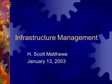 Infrastructure Management H. Scott Matthews January 13, 2003.