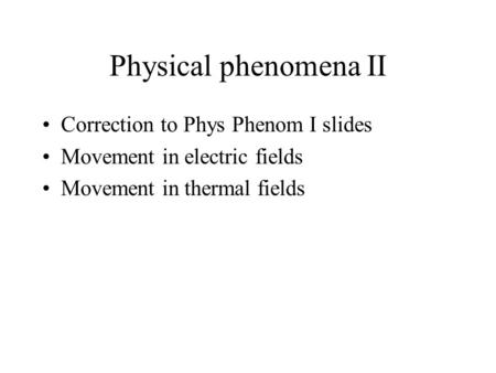 Correction to Phys Phenom I slides Movement in electric fields Movement in thermal fields Physical phenomena II.