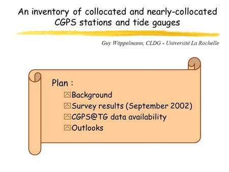 An inventory of collocated and nearly-collocated CGPS stations and tide gauges Plan : yBackground ySurvey results (September 2002) data availability.