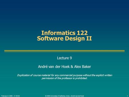 © 2009 University of California, Irvine – André van der Hoek1February 8, 2009 – 21:49:30 Informatics 122 Software Design II Lecture 9 André van der Hoek.