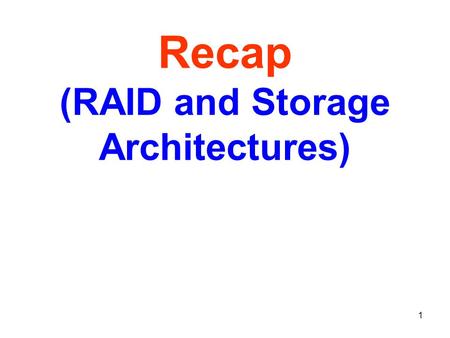 1 Recap (RAID and Storage Architectures). 2 RAID To increase the availability and the performance (bandwidth) of a storage system, instead of a single.