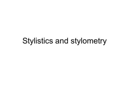 Stylistics and stylometry. 2 What is “style”? Term not much loved by linguists –Too vague –Has connotations in neighbouring fields (“style” = good style,