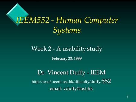 IEEM552 - Human Computer Systems Week 2 - A usability study February 23, 1999 Dr. Vincent Duffy - IEEM 552  552.