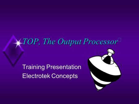 TOP, The Output Processor TOP, The Output Processor  Training Presentation Electrotek Concepts.